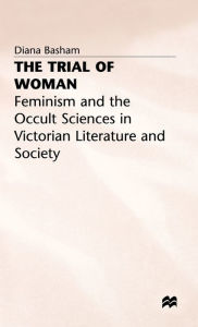 Title: The Trial of Woman: Feminism and the Occult Sciences in Victorian Literature and Society, Author: Gathie Falk