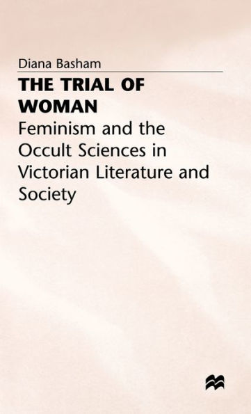 The Trial of Woman: Feminism and the Occult Sciences in Victorian Literature and Society