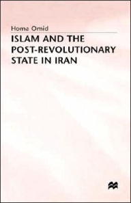 Title: Islam and the Post-Revolutionary State in Iran, Author: Homa Omid