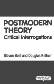 Title: Postmodern Theory: Critical Interrogations, Author: Steven Best