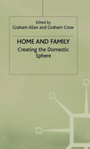 Title: Home and Family: Creating the Domestic Sphere, Author: Graham Allan