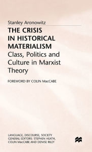 Title: The Crisis in Historical Materialism: Class, Politics and Culture in Marxist Theory, Author: S. Aronowitz