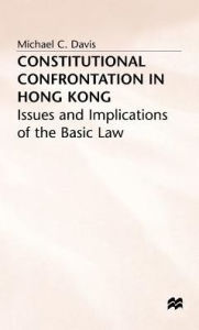 Title: Constitutional Confrontation in Hong Kong: Issues and Implications of the Basic Law, Author: Michael C. Davis