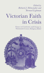 Title: Victorian Faith in Crisis: Essays on Continuity and Change in Nineteenth-Century Religious Belief, Author: Richard J Helmstadter