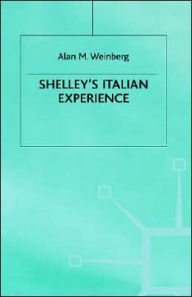 Title: Shelley's Italian Experience, Author: Alan M. Weinberg