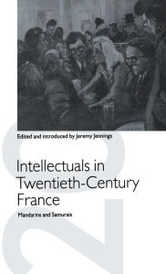 Title: Intellectuals in Twentieth-Century France: Mandarins and Samurais, Author: Jeremy Jennings