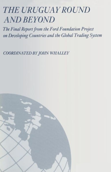 The Uruguay Round and Beyond: The Final Report from the Ford Foundation Supported Project on Developing Countries and the Global Trading System