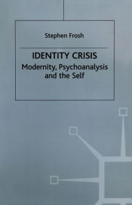 Title: Identity Crisis: Modernity, Psychoanalysis and the Self, Author: Stephen Frosh