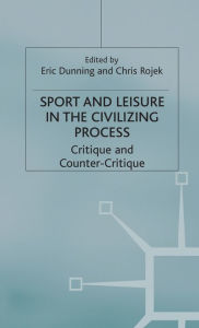 Title: Sport and Leisure in the Civilizing Process: Critique and Counter-Critique, Author: Eric Dunning