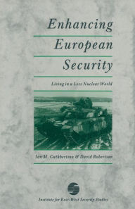 Title: Enhancing European Security: Living in a Less Nuclear World, Author: Ian M. Cuthbertson