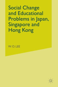 Title: Social Change and Educational Problems in Japan, Singapore and Hong Kong, Author: W. Lee