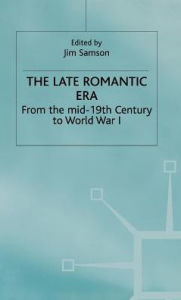 Title: The Late Romantic Era: Volume 7: From the Mid-19th Century to World War I, Author: Jim Samson