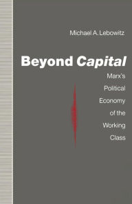 Title: Beyond Capital: Marx's Political Economy of the Working Class, Author: Michael A. Lebowitz