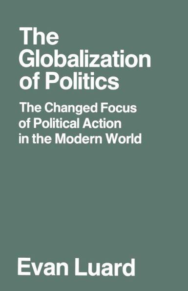 The Globalization of Politics: The Changed Focus of Political Action in the Modern World