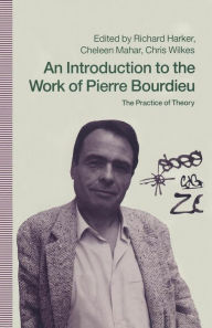 Title: An Introduction to the Work of Pierre Bourdieu: The Practice of Theory, Author: Richard Harker