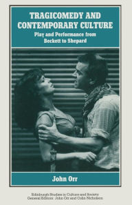 Title: Tragicomedy and Contemporary Culture: Play and Performance from Beckett to Shepard, Author: John Orr