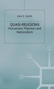 Title: Quasi-Religions: Humanism, Marxism and Nationalism, Author: John E. Smith