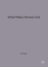 Title: What Makes Women Sick: Gender and the Political Economy of Health, Author: Lesley Doyal