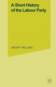 Title: A Short History of the Labour Party, Author: Henry Pelling