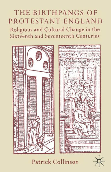 the Birthpangs of Protestant England: Religious and Cultural Change Sixteenth Seventeenth Centuries
