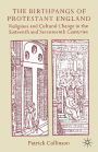 The Birthpangs of Protestant England: Religious and Cultural Change in the Sixteenth and Seventeenth Centuries