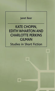 Title: Kate Chopin, Edith Wharton and Charlotte Perkins Gilman: Studies in Short Fiction, Author: Janet Beer