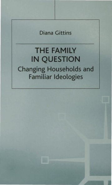 The Family in Question: Changing Households and Familiar Ideologies