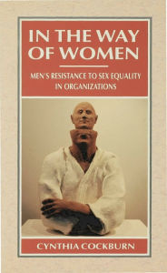 Title: In the Way of Women: Men's Resistance to Sex Equality in Organizations, Author: Cynthia Cockburn