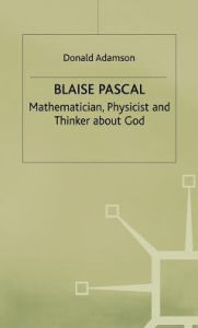 Title: Blaise Pascal: Mathematician, Physicist and Thinker about God, Author: D. Adamson