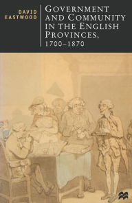 Title: Government and Community in the English Provinces, 1700-1870, Author: David Eastwood