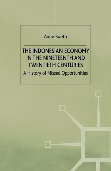 The Indonesian Economy in the Nineteenth and Twentieth Centuries: A History of Missed Opportunities