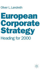 Title: European Corporate Strategy: Heading for 2000, Author: Oliver L. Landreth