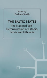 Title: The Baltic States: The National Self-Determination of Estonia, Latvia and Lithuania, Author: Graham Smith