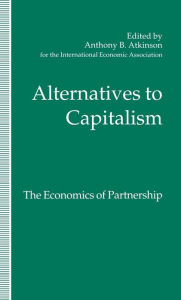 Title: Alternatives to Capitalism: The Economics of Partnership: Proceedings of a conference held in honour of James Meade by the International Economic Association at Windsor, England, Author: Kenneth A. Loparo