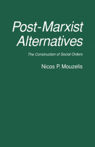 Title: Post-Marxist Alternatives: The Construction of Social Orders, Author: Nicos P. Mouzelis