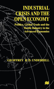 Title: Industrial Crisis and the Open Economy: Politics, Global Trade and the Textile Industry in the Advanced Economies, Author: Magnus Klaue