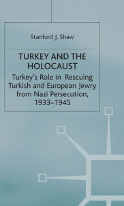 Title: Turkey and the Holocaust: Turkey's Role in Rescuing Turkish and European Jewry from Nazi Persecution, 1933-1945, Author: Stanford J. Shaw