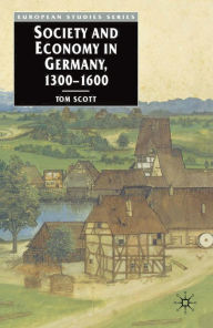 Title: Society and Economy in Germany, 1300-1600, Author: Tom Scott