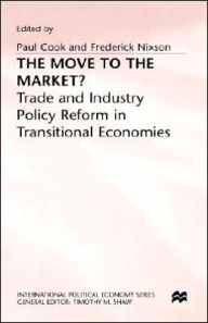 Title: The Move to the Market?: Trade and Industry Policy Reform in Transitional Economies, Author: Paul Cook