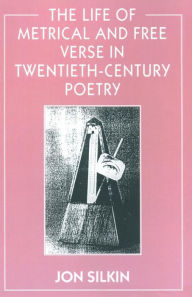 Title: The Life of Metrical and Free Verse in Twentieth-Century Poetry, Author: Jon Silkin