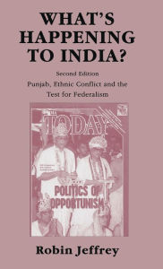 Title: What's Happening to India?: Punjab, Ethnic Conflict, and the Test for Federalism, Author: Robin Jeffrey