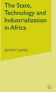 Title: The State, Technology and Industrialization in Africa, Author: J. James