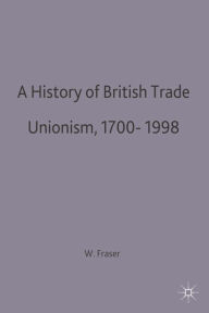 Title: A History of British Trade Unionism 1700-1998, Author: W. Hamish Fraser