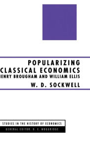 Title: Popularizing Classical Economics: Henry Brougham and William Ellis, Author: W.D. Sockwell