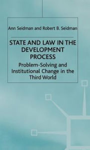 Title: State and Law in the Development Process: Problem-Solving and Institutional Change in the Third World, Author: Ann Seidman