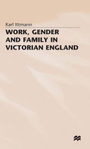 Title: Work, Gender and Family in Victorian England, Author: Karl Ittmann