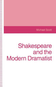 Title: Shakespeare and the Modern Dramatist, Author: Michael Scott