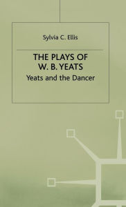 Title: The Plays of W.B. Yeats: Yeats and the Dancer, Author: S. Ellis