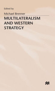 Title: Multilateralism and Western Strategy, Author: Michael J. Brenner