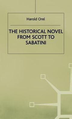 The Historical Novel from Scott to Sabatini: Changing Attitudes toward a Literary Genre, 1814-1920